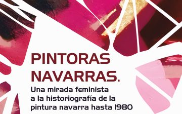 PINTORAS NAVARRAS. UNA MIRADA FEMINISTA A LA HISTORIOGRAFÍA DE LA PINTURA NAVARRA HASTA 1980